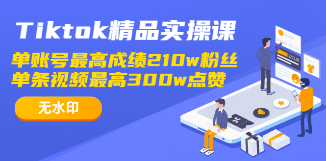 图片[1]-（1222期）Tiktok精品实操课,单账号最高成绩210w粉丝 单条视频最高300w点赞（无水印）-iTZL项目网