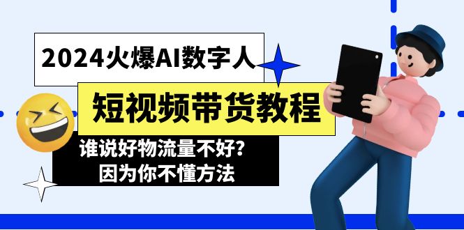 （11480期）2024火爆AI数字人短视频带货教程，谁说好物流量不好？因为你不懂方法-iTZL项目网