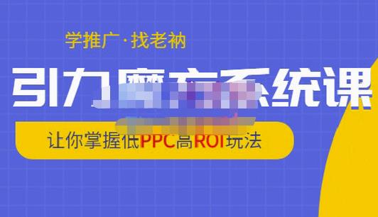 老衲·引力魔方系统课，让你掌握低PPC高ROI玩法，价值299元-iTZL项目网