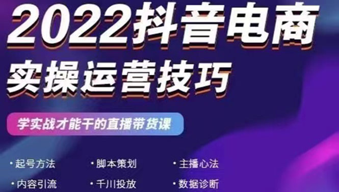 （2655期）2022抖音电商实操运营技巧：学实战才能干的直播带货课-iTZL项目网