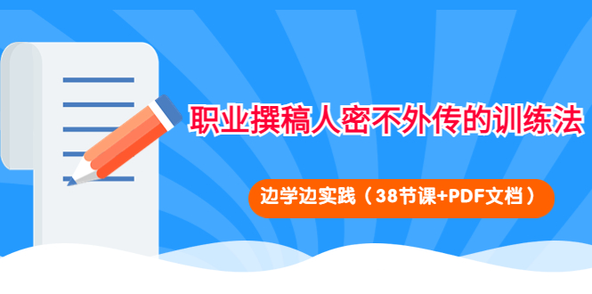 （4079期）职业撰稿人密不外传的训练法：边学边实践（38节课+PDF文档）-iTZL项目网