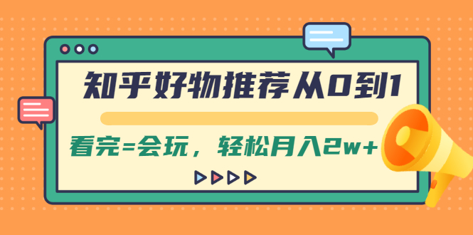 （2019期）知乎好物推荐从0到1，看完=会玩，轻松月入2w+-iTZL项目网