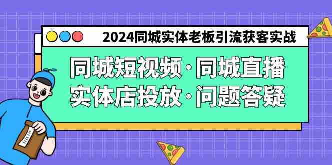 （9122期）2024同城实体老板引流获客实操同城短视频·同城直播·实体店投放·问题答疑-iTZL项目网