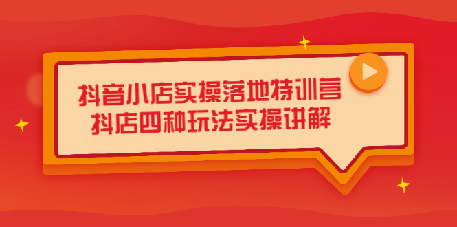 （2196期）抖音小店实操落地特训营，抖店四种玩法实操讲解（干货视频）-iTZL项目网