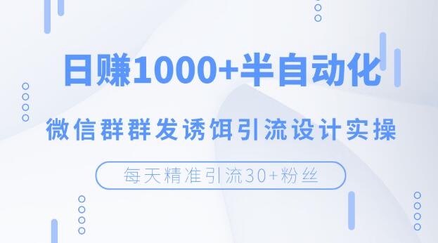 图片[1]-（1195期）每天精准引流30+粉丝，日赚1000+半自动化，微信群群发诱饵引流设计实操-iTZL项目网