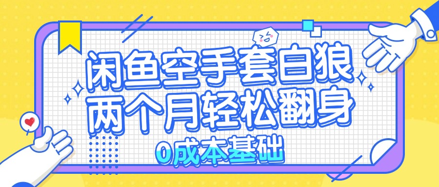 （13004期）闲鱼空手套白狼 0成本基础，简单易上手项目 两个月轻松翻身           …-iTZL项目网