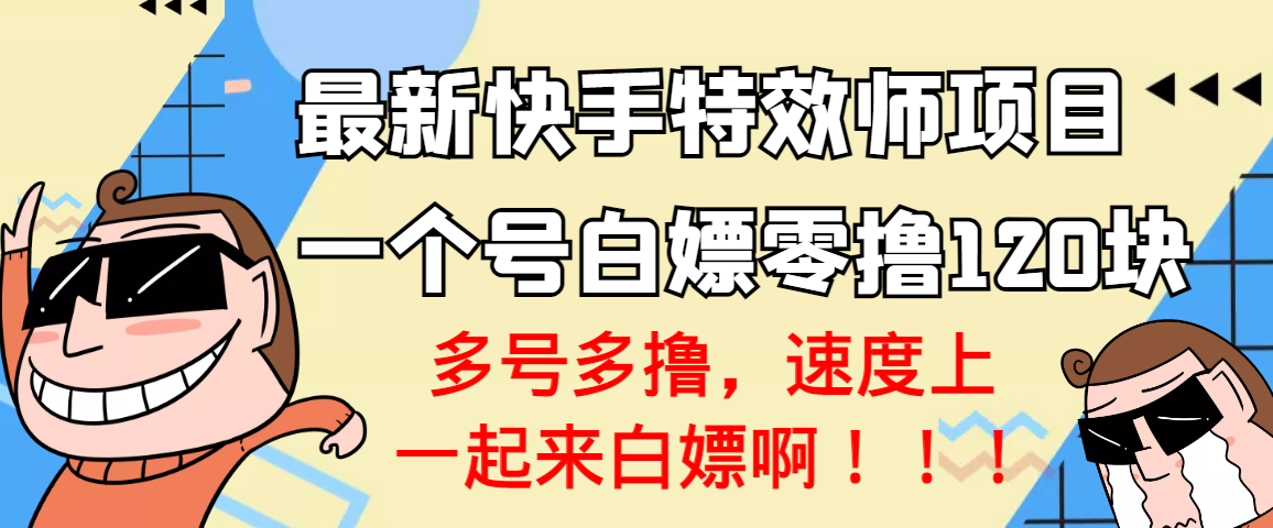 （3174期）【高端精品】最新快手特效师项目，一个号白嫖零撸120块，多号多撸-iTZL项目网