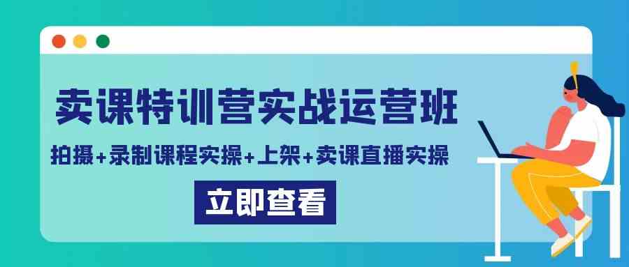 （9031期）卖课特训营实战运营班：拍摄+录制课程实操+上架课程+卖课直播实操-iTZL项目网