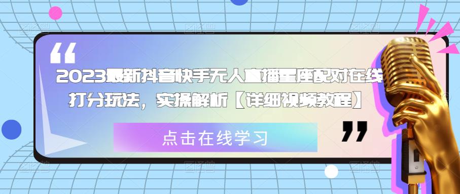 2023最新抖音快手无人直播星座配对在线打分玩法，实操解析【详细视频教程】-iTZL项目网