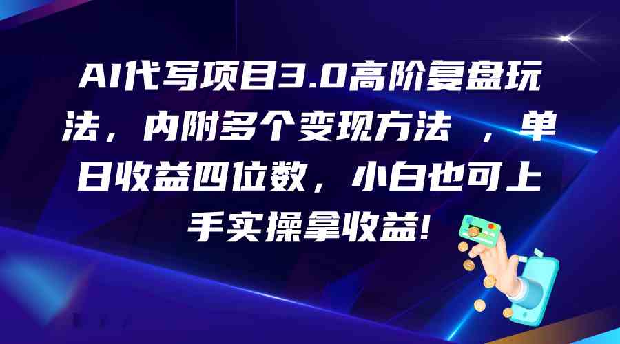 AI代写项目3.0高阶复盘玩法，单日收益四位数，小白也可上手实…-iTZL项目网