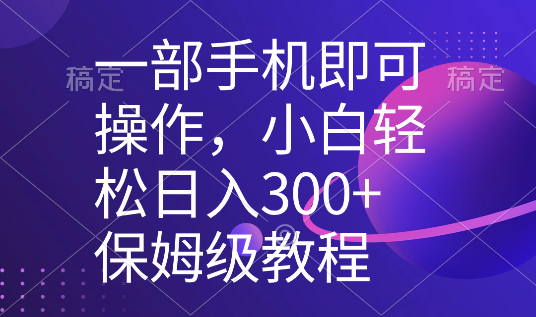 （8578期）一部手机即可操作，小白轻松上手日入300+保姆级教程，五分钟一个原创视频-iTZL项目网