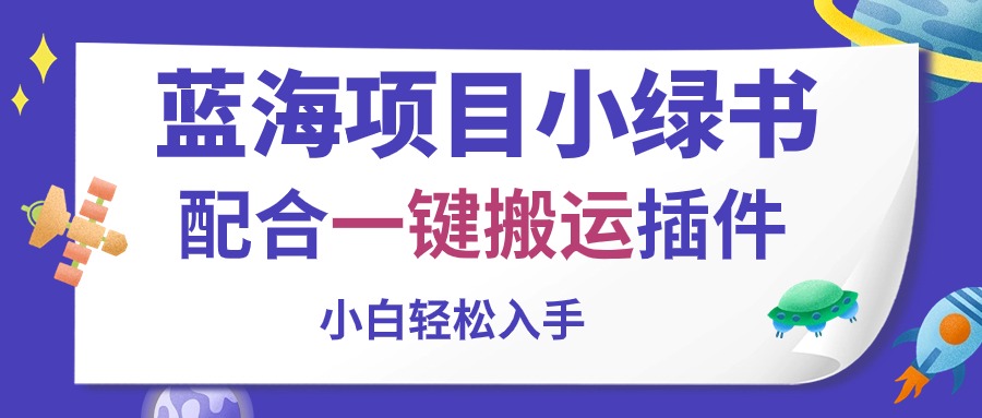 （10841期）蓝海项目小绿书，配合一键搬运插件，小白轻松入手-iTZL项目网