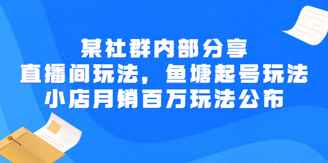 （2673期）某社群内部分享：直播间玩法，鱼塘起号玩法 爆款打造 小店月销百万玩法公布-iTZL项目网