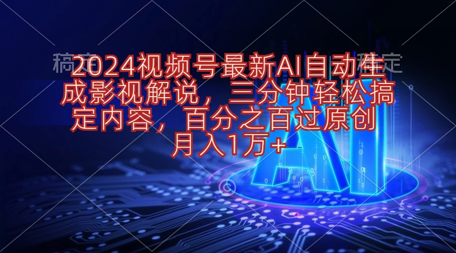 （10665期）2024视频号最新AI自动生成影视解说，三分钟轻松搞定内容，百分之百过原…-iTZL项目网