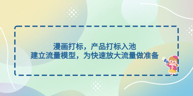 （4902期）漫画打标，产品打标入池，建立流量模型，为快速放大流量做准备-iTZL项目网