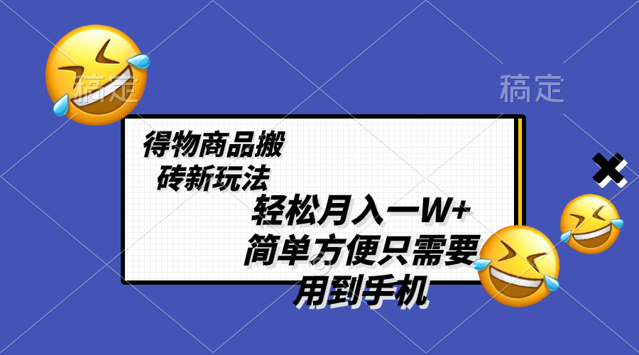 （8360期）轻松月入一W+，得物商品搬砖新玩法，简单方便 一部手机即可 不需要剪辑制作-iTZL项目网