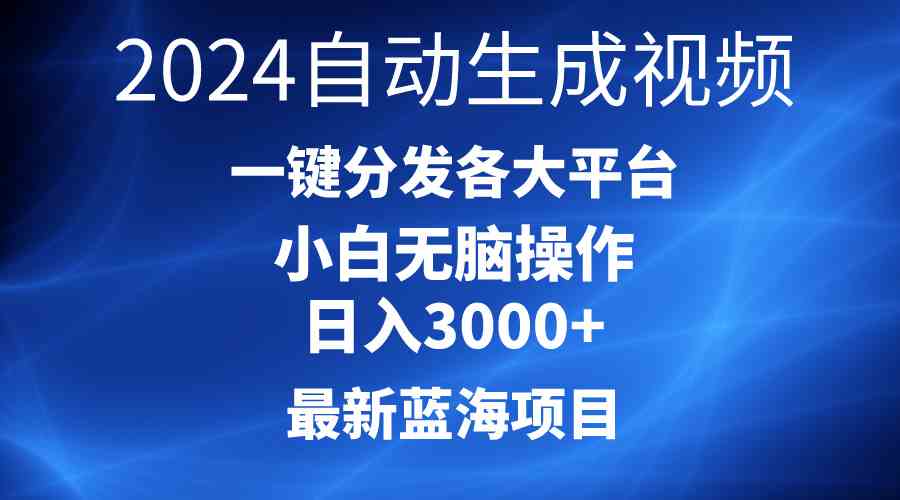 （10190期）2024最新蓝海项目AI一键生成爆款视频分发各大平台轻松日入3000+，小白…-iTZL项目网