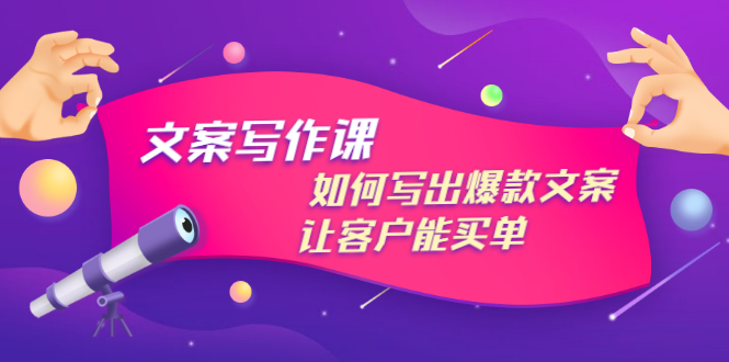 （2982期）文案写作课：如何写出爆款文案，让客户能买单，价值1999元-iTZL项目网