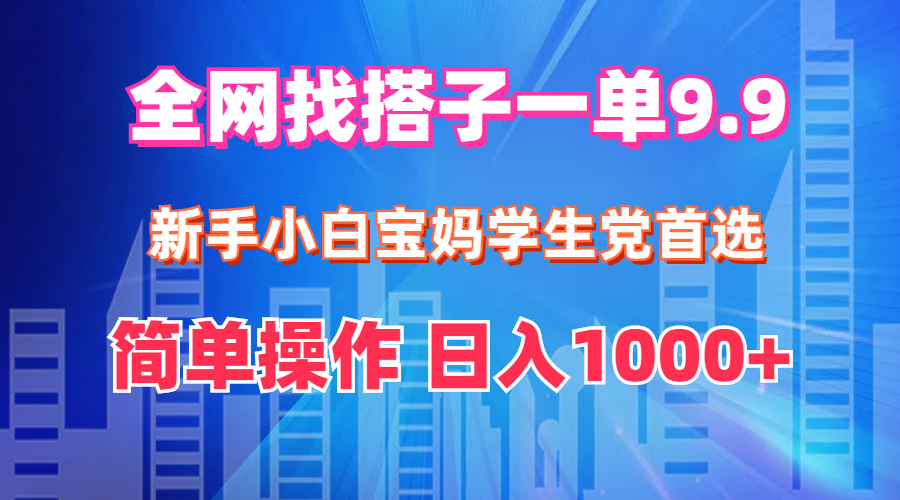 （12295期）全网找搭子1单9.9 新手小白宝妈学生党首选 简单操作 日入1000+-iTZL项目网