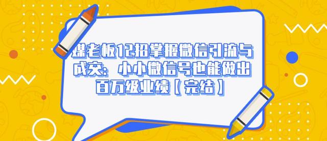 媒老板12招掌握微信引流与成交：小小微信号也能做出百万级业绩【完结】-iTZL项目网