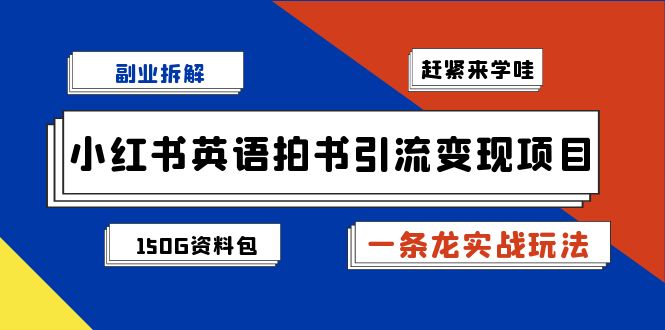 （7031期）副业拆解：小红书英语拍书引流变现项目【一条龙实战玩法+150G资料包】-iTZL项目网