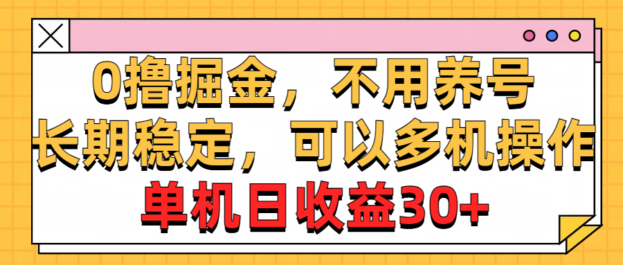 （10895期）0撸掘金，不用养号，长期稳定，可以多机操作，单机日收益30+-iTZL项目网