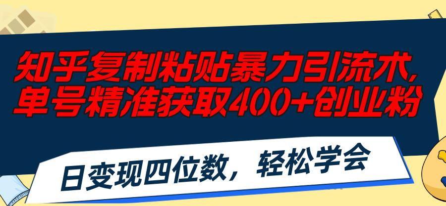 （11674期）知乎复制粘贴暴力引流术，单号精准获取400+创业粉，日变现四位数，轻松…-iTZL项目网