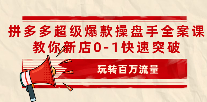 （2039期）拼多多超级爆款操盘手全案课，教你新店0-1快速突破，玩转百万流量-iTZL项目网