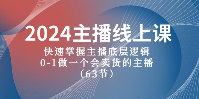 （10377期）2024主播线上课，快速掌握主播底层逻辑，0-1做一个会卖货的主播（63节课）-iTZL项目网