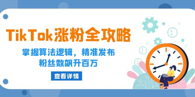 （12688期）TikTok涨粉全攻略：掌握算法逻辑，精准发布，粉丝数飙升百万-iTZL项目网