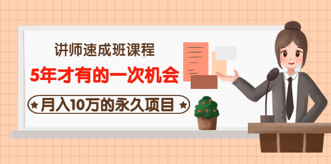 （3160期）讲师速成班课程《5年才有的一次机会，月入10万的永久项目》价值680元-iTZL项目网