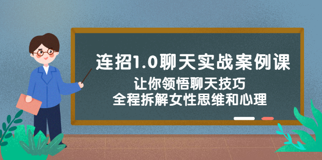 （2327期）连招1.0聊天实战案例课：让你领悟聊天技巧，全程拆解女性思维和心理！-iTZL项目网