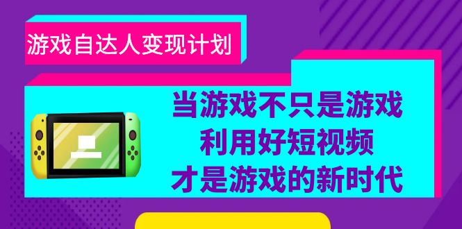 （6270期）游戏·自达人变现计划，当游戏不只是游戏，利用好短视频才是游戏的新时代-iTZL项目网