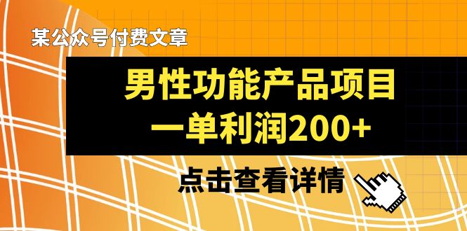 （8290期）某公众号付费文章《男性功能产品项目，一单利润200+》来品鉴下吧-iTZL项目网