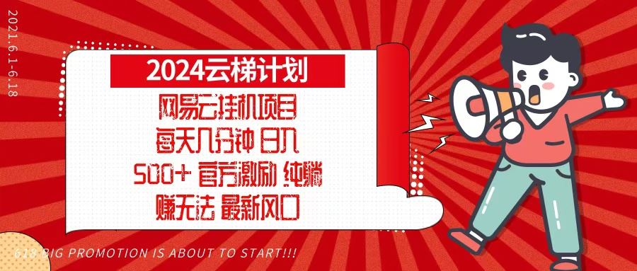 （13306期）2024网易云云梯计划，每天几分钟，纯躺赚玩法，月入1万+可矩阵，可批量-iTZL项目网