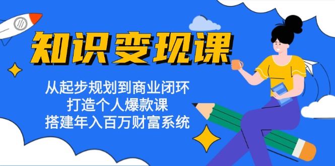 （13185期）知识变现课：从起步规划到商业闭环 打造个人爆款课 搭建年入百万财富系统-iTZL项目网