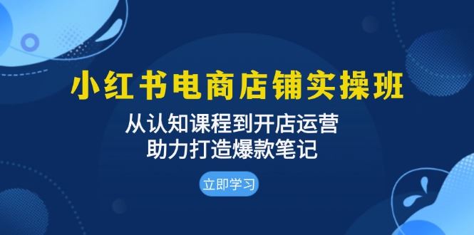 （13352期）小红书电商店铺实操班：从认知课程到开店运营，助力打造爆款笔记-iTZL项目网