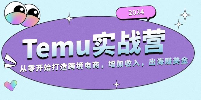 （13266期）2024Temu实战营：从零开始打造跨境电商，增加收入，出海赚美金-iTZL项目网