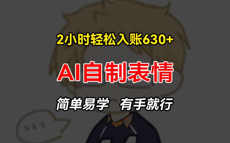 （13213期）2小时轻松入账630+赚钱项目，手把手教你做AI自制表情，简单易学有手就行-iTZL项目网