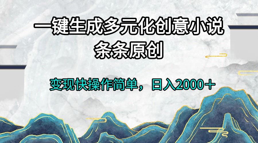 （13458期）一键生成多元化创意小说条条原创变现快操作简单日入2000＋-iTZL项目网