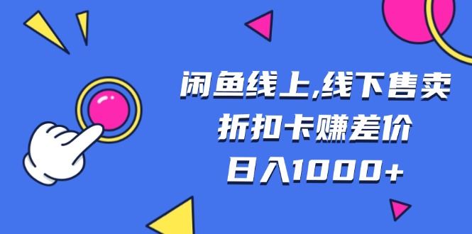 （13246期）闲鱼线上,线下售卖折扣卡赚差价日入1000+-iTZL项目网