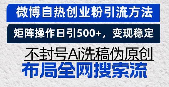 （13460期）微博自热创业粉引流方法，矩阵操作日引500+，变现稳定，不封号Ai洗稿伪…-iTZL项目网