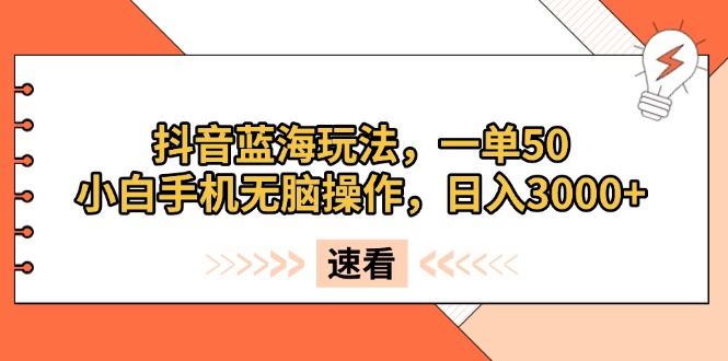 （13565期）抖音蓝海玩法，一单50，小白手机无脑操作，日入3000+-iTZL项目网