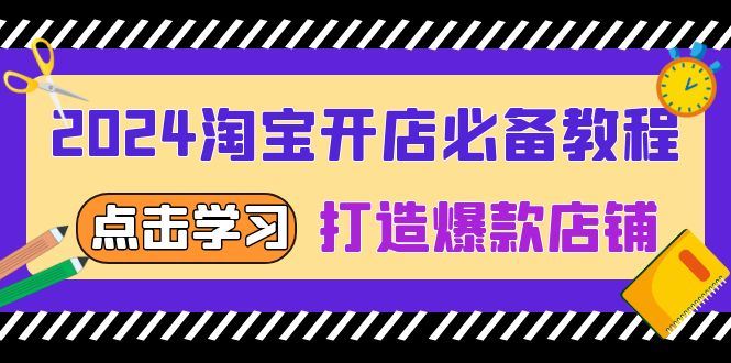 （13576期）2024淘宝开店必备教程，从选趋势词到全店动销，打造爆款店铺-iTZL项目网