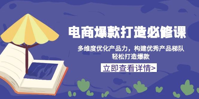 （13689期）电商爆款打造必修课：多维度优化产品力，构建优秀产品梯队，轻松打造爆款-iTZL项目网