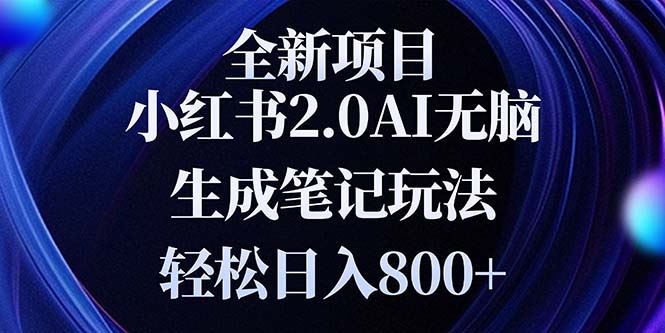 （13617期）全新小红书2.0无脑生成笔记玩法轻松日入800+小白新手简单上手操作-iTZL项目网