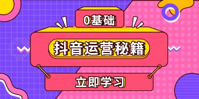 （13589期）抖音运营秘籍，内容定位，打造个人IP，提升变现能力, 助力账号成长-iTZL项目网