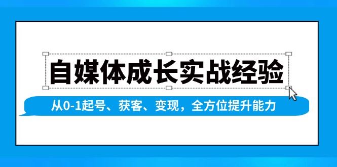 （13963期）自媒体成长实战经验，从0-1起号、获客、变现，全方位提升能力-iTZL项目网