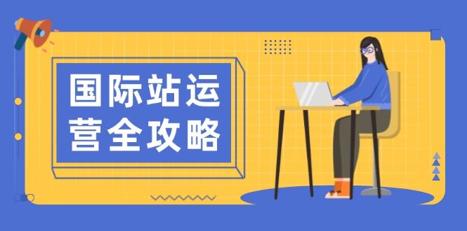 （13988期）国际站运营全攻略：涵盖日常运营到数据分析，助力打造高效运营思路-iTZL项目网