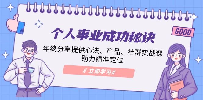 （13962期）个人事业成功秘诀：年终分享提供心法、产品、社群实战课、助力精准定位-iTZL项目网